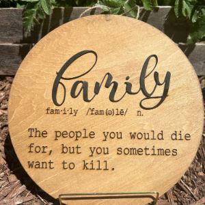 Wordburned plaque reading \"Family - The people you would die for, but you sometimes want to kill…